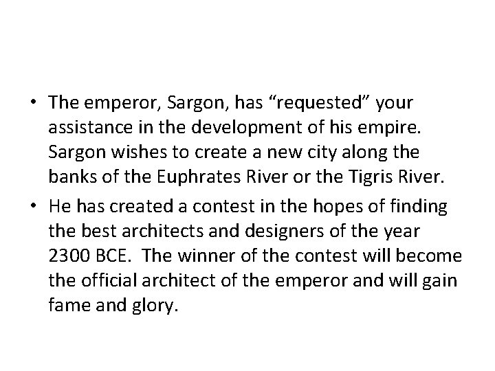  • The emperor, Sargon, has “requested” your assistance in the development of his