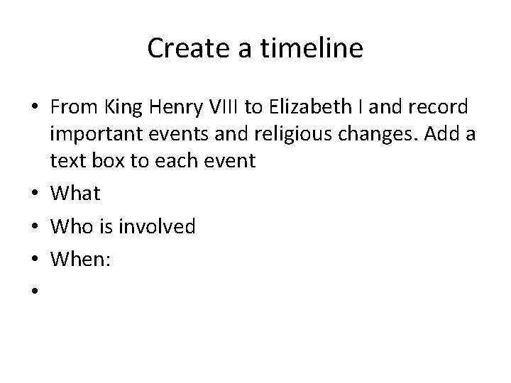 Create a timeline • From King Henry VIII to Elizabeth I and record important