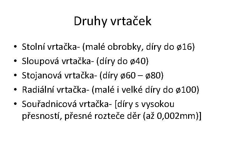 Druhy vrtaček • • • Stolní vrtačka- (malé obrobky, díry do ø 16) Sloupová