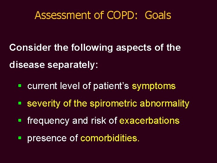 Assessment of COPD: Goals Consider the following aspects of the disease separately: § current