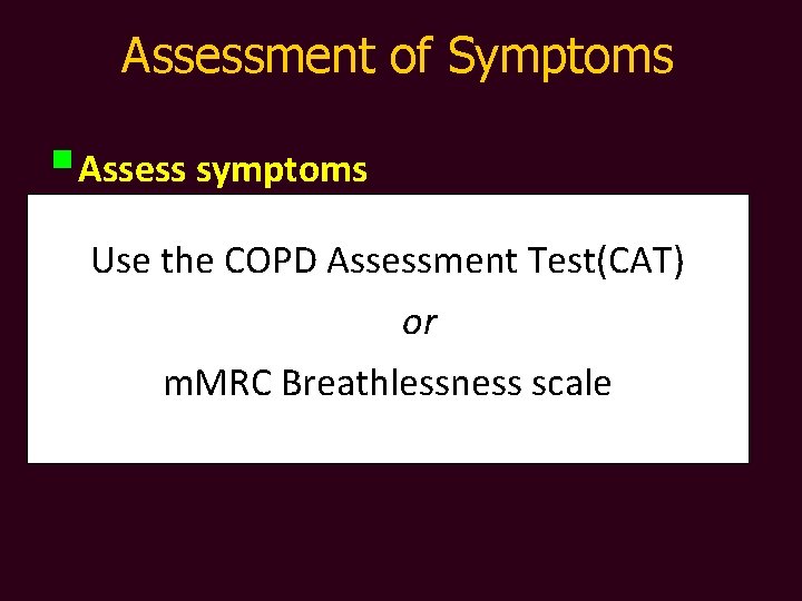 Assessment of Symptoms § Assess symptoms Assess degree of airflow limitation using spirometry Use