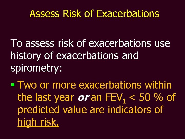 Assess Risk of Exacerbations To assess risk of exacerbations use history of exacerbations and