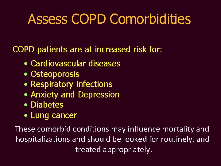 Assess COPD Comorbidities COPD patients are at increased risk for: • • • Cardiovascular