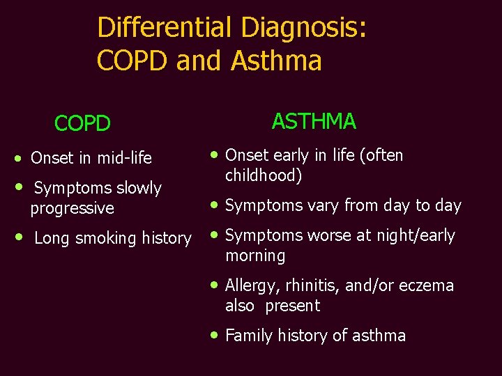 Differential Diagnosis: COPD and Asthma COPD • Onset in mid-life • Symptoms slowly progressive