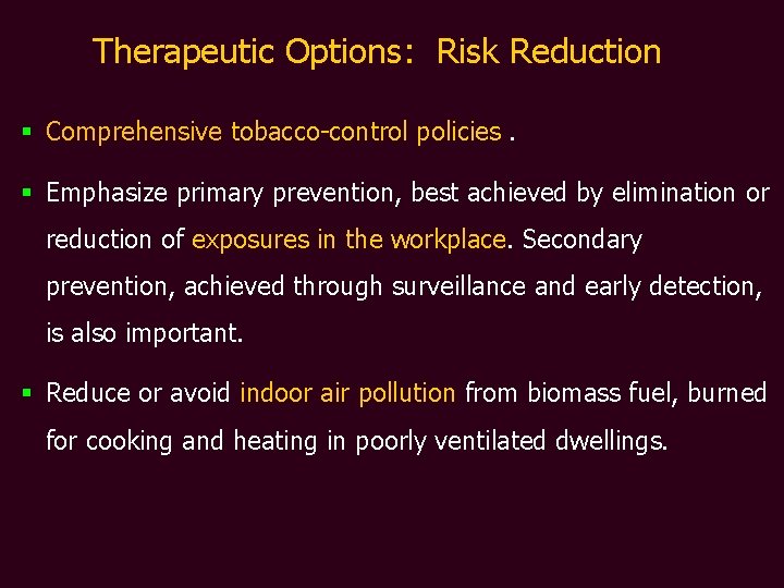 Therapeutic Options: Risk Reduction § Comprehensive tobacco-control policies. § Emphasize primary prevention, best achieved