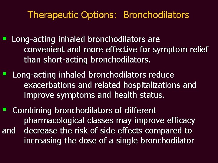 Therapeutic Options: Bronchodilators § Long-acting inhaled bronchodilators are convenient and more effective for symptom