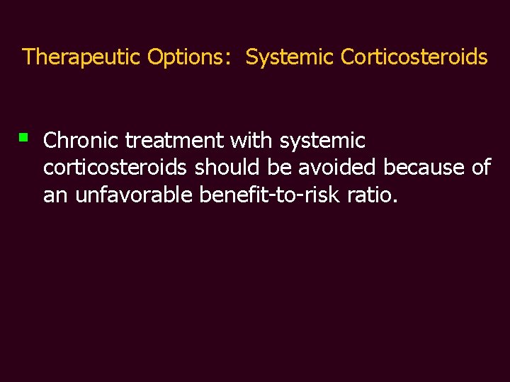 Therapeutic Options: Systemic Corticosteroids § Chronic treatment with systemic corticosteroids should be avoided because