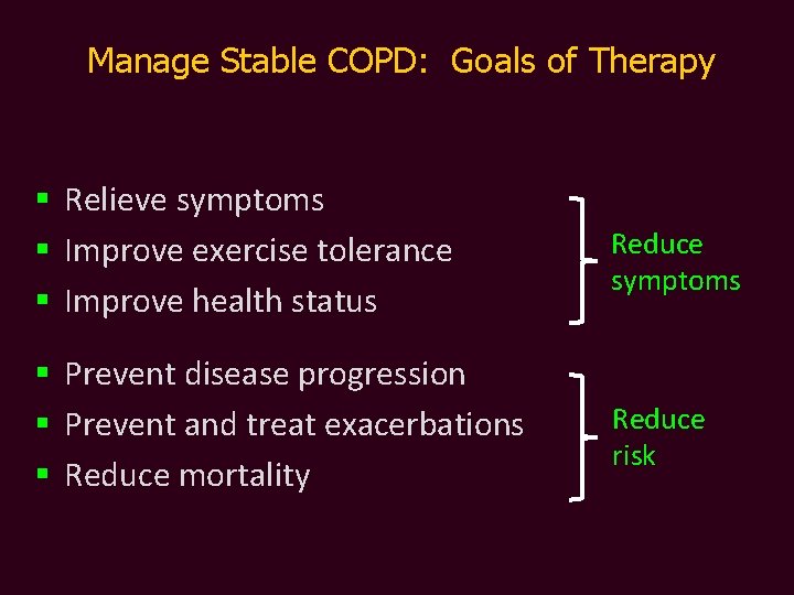 Manage Stable COPD: Goals of Therapy § Relieve symptoms § Improve exercise tolerance §