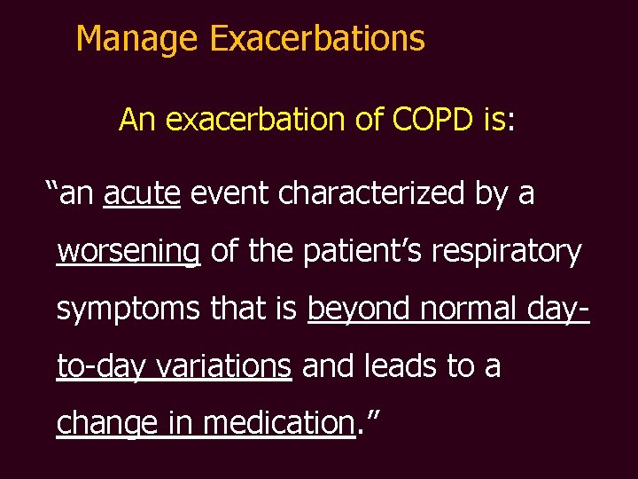 Manage Exacerbations An exacerbation of COPD is: “an acute event characterized by a worsening