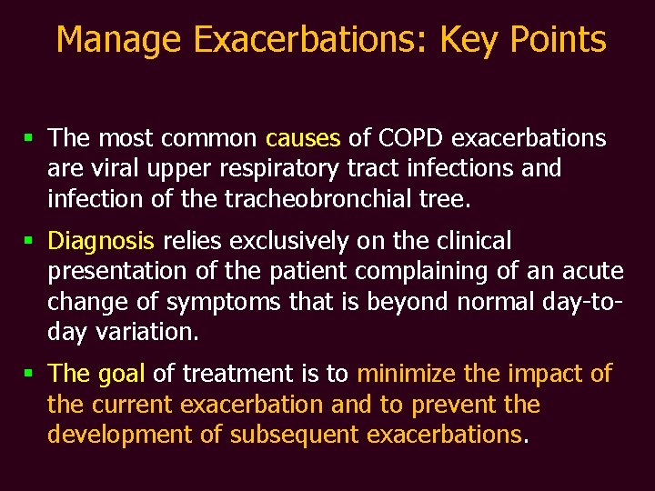 Manage Exacerbations: Key Points § The most common causes of COPD exacerbations are viral