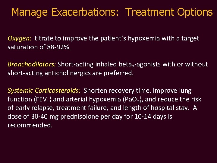 Manage Exacerbations: Treatment Options Oxygen: titrate to improve the patient’s hypoxemia with a target
