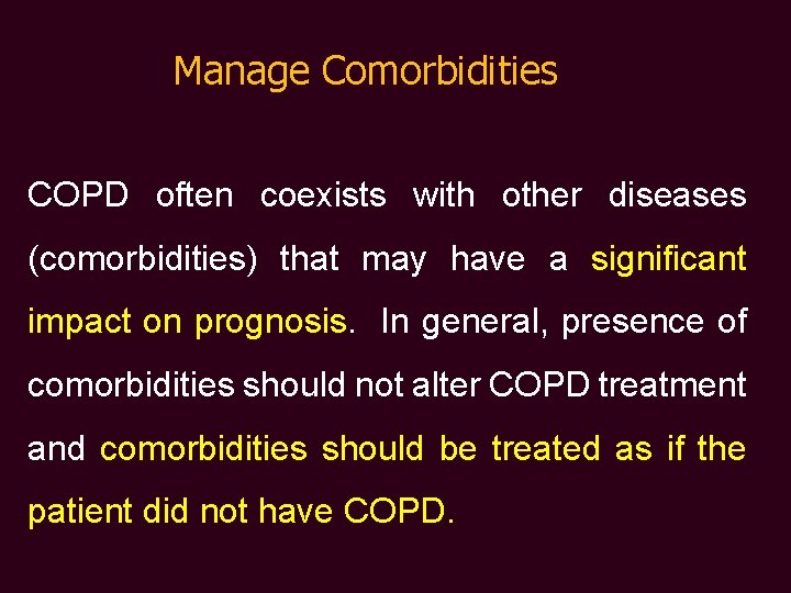 Manage Comorbidities COPD often coexists with other diseases (comorbidities) that may have a significant