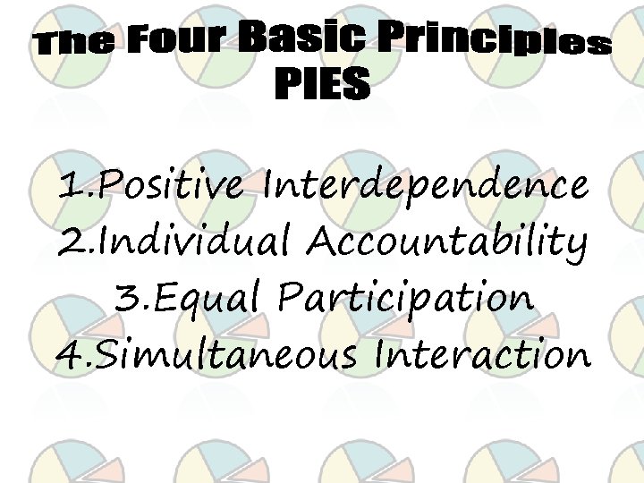 1. Positive Interdependence 2. Individual Accountability 3. Equal Participation 4. Simultaneous Interaction 