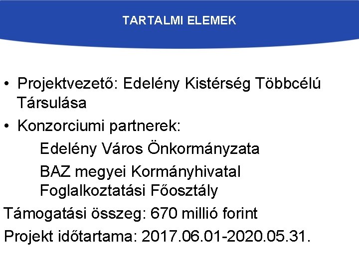 TARTALMI ELEMEK • Projektvezető: Edelény Kistérség Többcélú Társulása • Konzorciumi partnerek: Edelény Város Önkormányzata