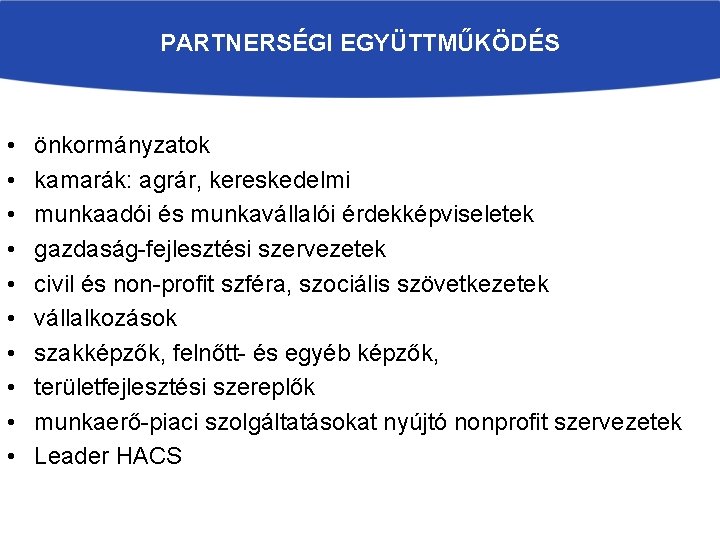 PARTNERSÉGI EGYÜTTMŰKÖDÉS • • • önkormányzatok kamarák: agrár, kereskedelmi munkaadói és munkavállalói érdekképviseletek gazdaság-fejlesztési