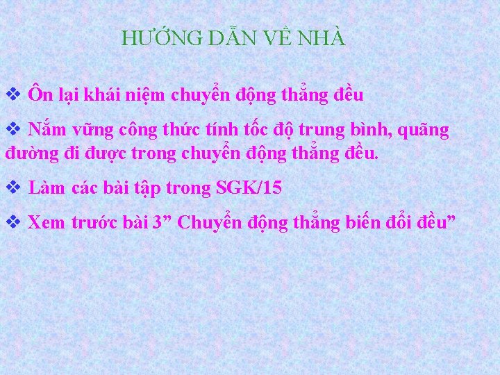HƯỚNG DẪN VỀ NHÀ v Ôn lại khái niệm chuyển động thẳng đều v