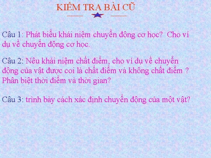 KIỂM TRA BÀI CŨ Câu 1: Phát biểu khái niệm chuyển động cơ học?