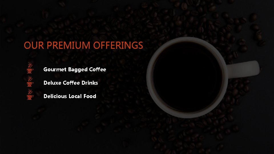 OUR PREMIUM OFFERINGS Gourmet Bagged Coffee Deluxe Coffee Drinks Delicious Local Food 