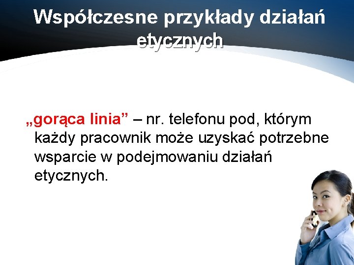 Współczesne przykłady działań etycznych „gorąca linia” – nr. telefonu pod, którym każdy pracownik może