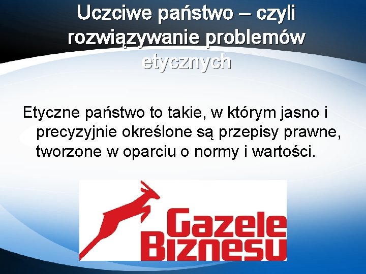 Uczciwe państwo – czyli rozwiązywanie problemów etycznych Etyczne państwo to takie, w którym jasno