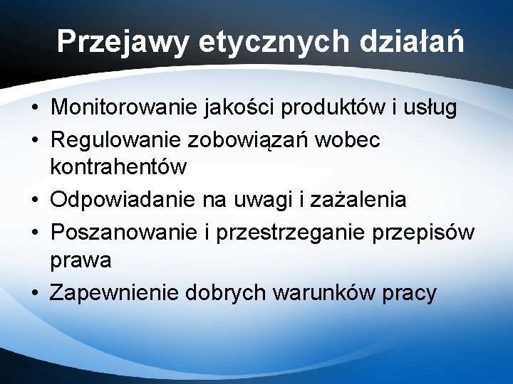 Przejawy etycznych działań • Monitorowanie jakości produktów i usług • Regulowanie zobowiązań wobec kontrahentów