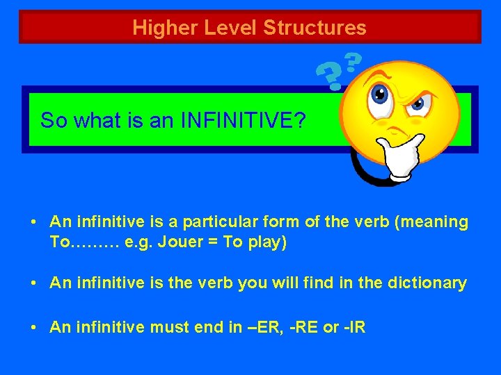 Higher Level Structures So what is an INFINITIVE? • An infinitive is a particular