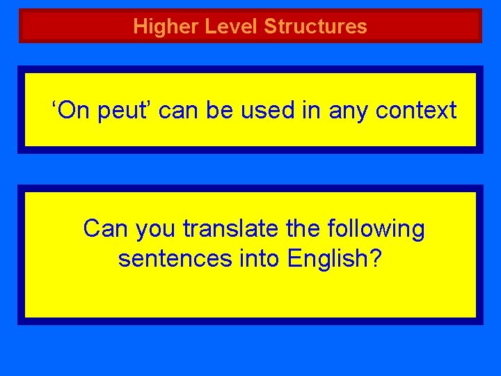 Higher Level Structures ‘On peut’ can be used in any context Can you translate