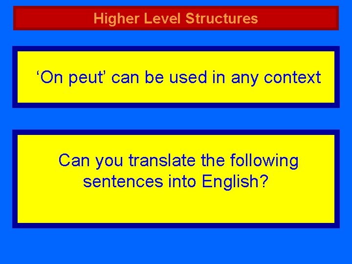 Higher Level Structures ‘On peut’ can be used in any context Can you translate