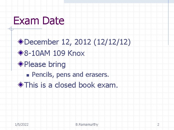 Exam Date December 12, 2012 (12/12/12) 8 -10 AM 109 Knox Please bring n