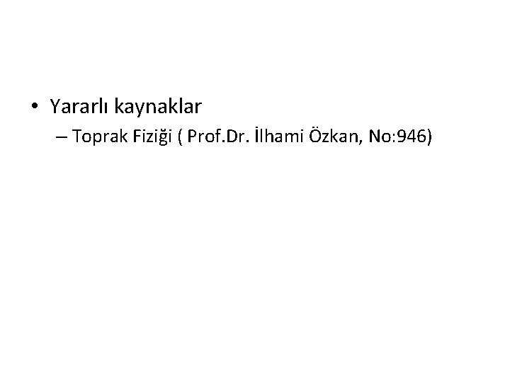  • Yararlı kaynaklar – Toprak Fiziği ( Prof. Dr. İlhami Özkan, No: 946)
