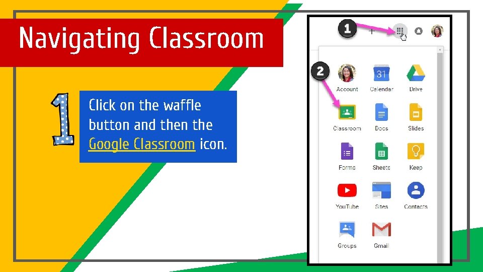 Navigating Classroom Click on the waffle button and then the Google Classroom icon. 