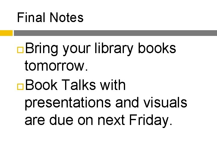Final Notes Bring your library books tomorrow. Book Talks with presentations and visuals are