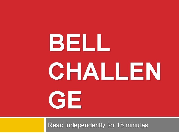 BELL CHALLEN GE Read independently for 15 minutes 