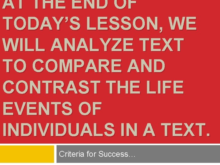 AT THE END OF TODAY’S LESSON, WE WILL ANALYZE TEXT TO COMPARE AND CONTRAST