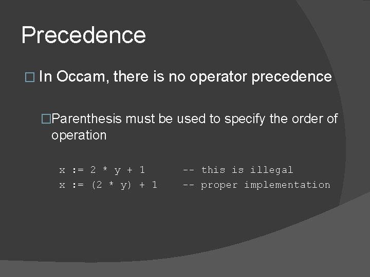 Precedence � In Occam, there is no operator precedence �Parenthesis must be used to Precedence � In Occam, there is no operator precedence �Parenthesis must be used to