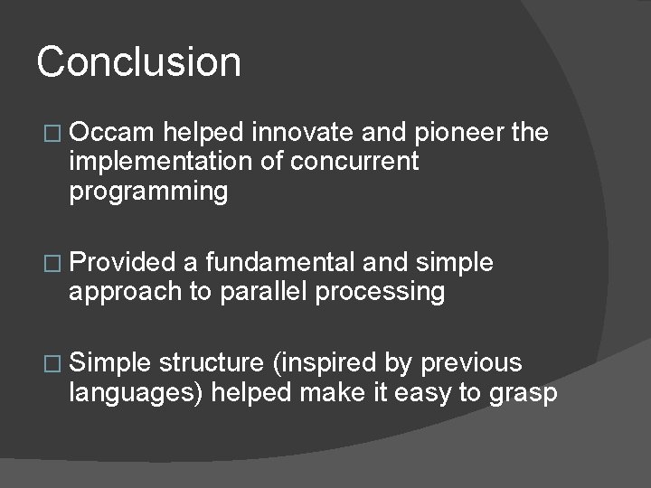 Conclusion � Occam helped innovate and pioneer the implementation of concurrent programming � Provided Conclusion � Occam helped innovate and pioneer the implementation of concurrent programming � Provided