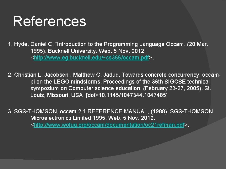 References 1. Hyde, Daniel C. “Introduction to the Programming Language Occam. (20 Mar. 1995). References 1. Hyde, Daniel C. “Introduction to the Programming Language Occam. (20 Mar. 1995).