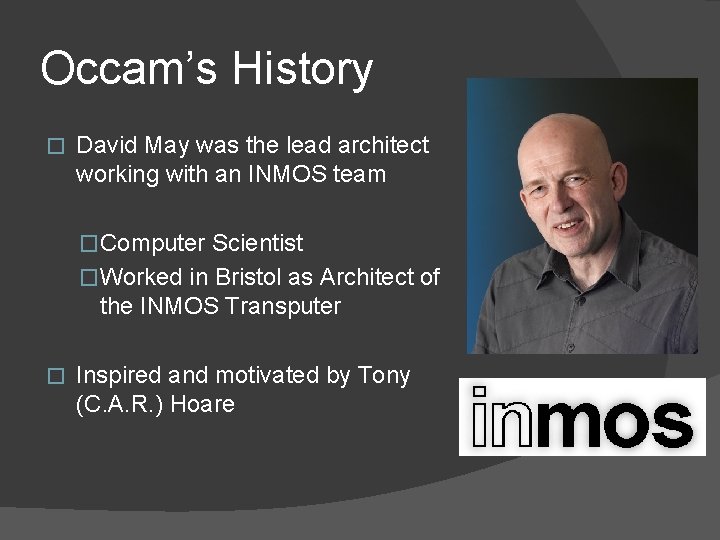 Occam’s History � David May was the lead architect working with an INMOS team Occam’s History � David May was the lead architect working with an INMOS team
