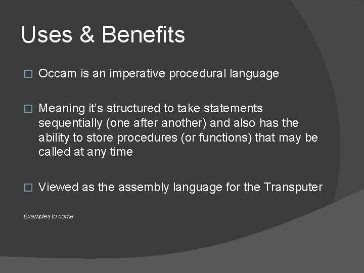 Uses & Benefits � Occam is an imperative procedural language � Meaning it’s structured Uses & Benefits � Occam is an imperative procedural language � Meaning it’s structured