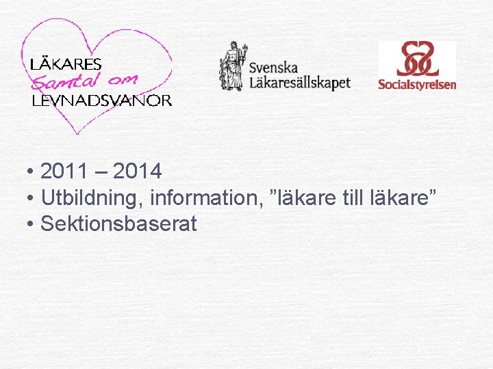  • 2011 – 2014 • Utbildning, information, ”läkare till läkare” • Sektionsbaserat 