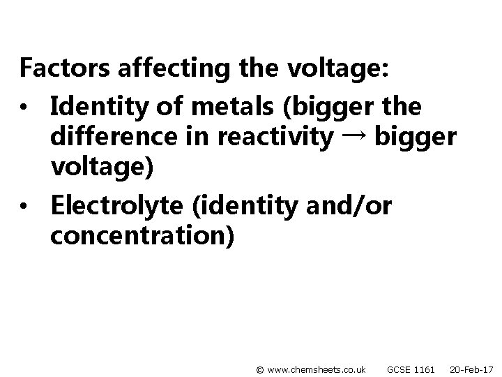 Factors affecting the voltage: • Identity of metals (bigger the difference in reactivity →