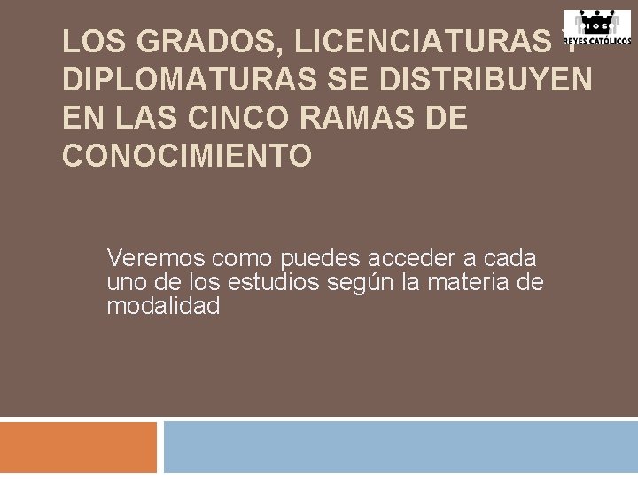 LOS GRADOS, LICENCIATURAS Y DIPLOMATURAS SE DISTRIBUYEN EN LAS CINCO RAMAS DE CONOCIMIENTO Veremos