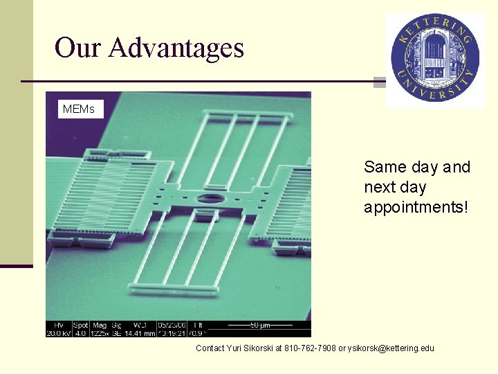 Our Advantages MEMs Same day and next day appointments! Contact Yuri Sikorski at 810