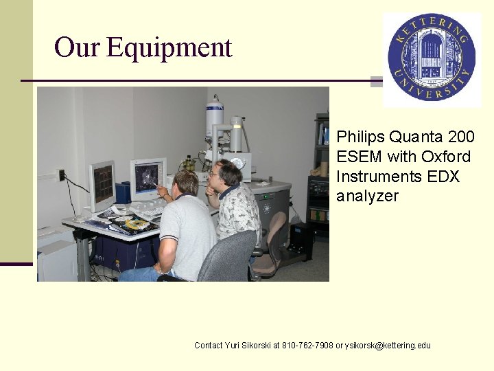 Our Equipment Philips Quanta 200 ESEM with Oxford Instruments EDX analyzer Contact Yuri Sikorski
