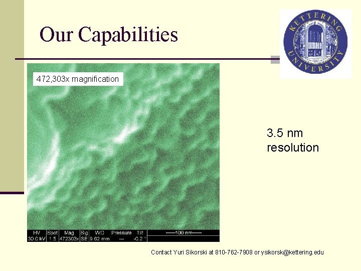 Our Capabilities 472, 303 x magnification 3. 5 nm resolution Contact Yuri Sikorski at