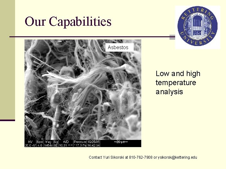 Our Capabilities Asbestos Low and high temperature analysis Contact Yuri Sikorski at 810 -762