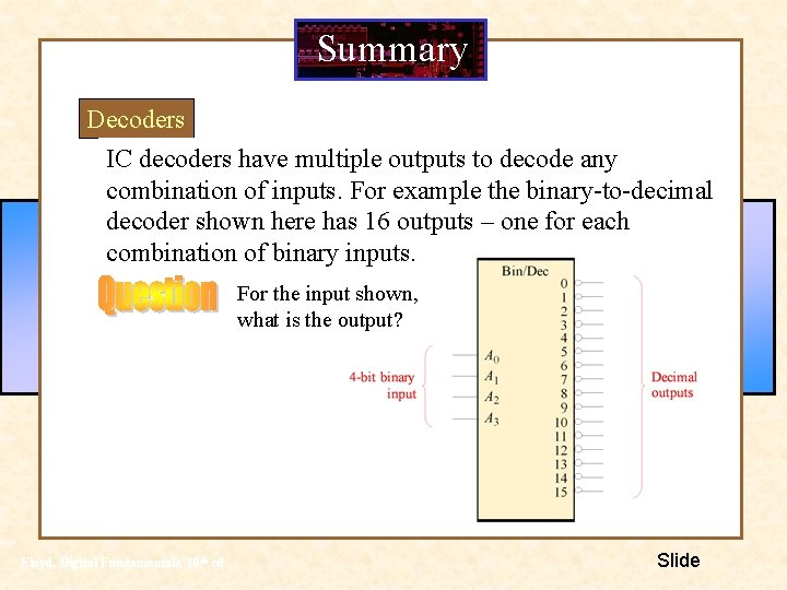 Summary Decoders IC decoders have multiple outputs to decode any combination of inputs. For Summary Decoders IC decoders have multiple outputs to decode any combination of inputs. For