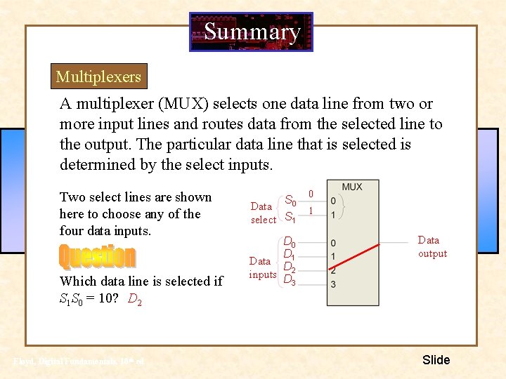 Summary Multiplexers A multiplexer (MUX) selects one data line from two or more input Summary Multiplexers A multiplexer (MUX) selects one data line from two or more input