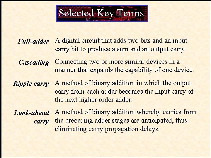 Selected Key Terms Full-adder A digital circuit that adds two bits and an input Selected Key Terms Full-adder A digital circuit that adds two bits and an input