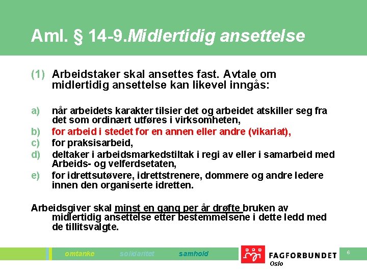 Aml. § 14 -9. Midlertidig ansettelse (1) Arbeidstaker skal ansettes fast. Avtale om midlertidig